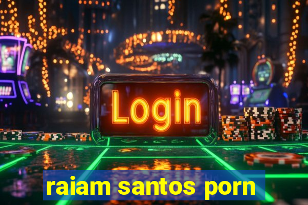 raiam santos porn